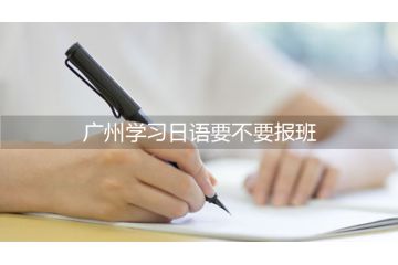 廣州學(xué)習(xí)日語(yǔ)要不要報(bào)班