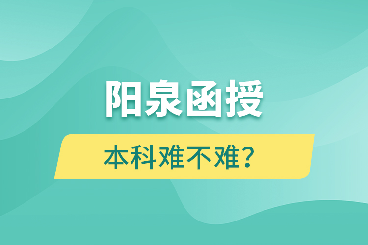 陽(yáng)泉函授本科難不難？