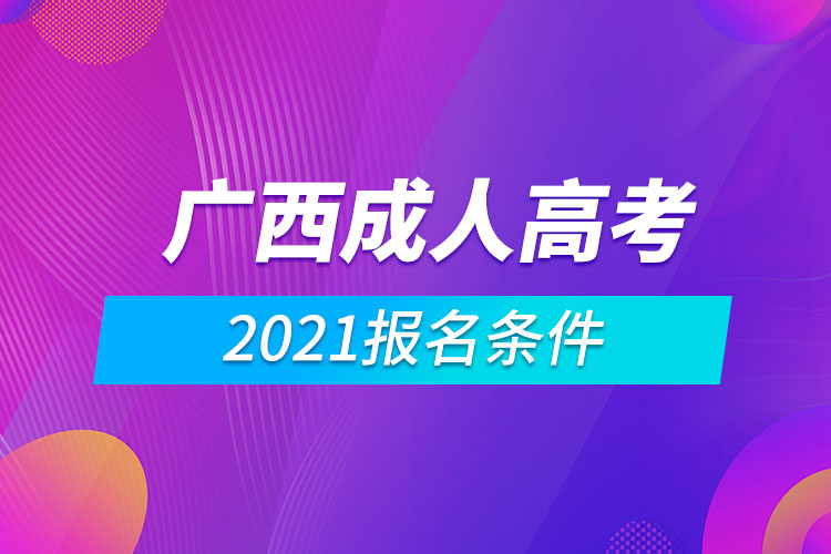 2021廣西成人高考報(bào)名條件