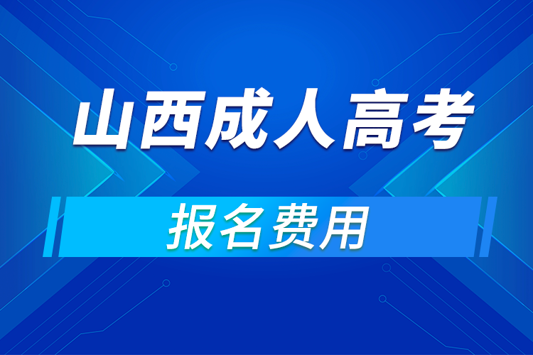 2021年山西成人高考報(bào)名費(fèi)用