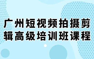 廣州短視頻拍攝剪輯高級培訓班課程