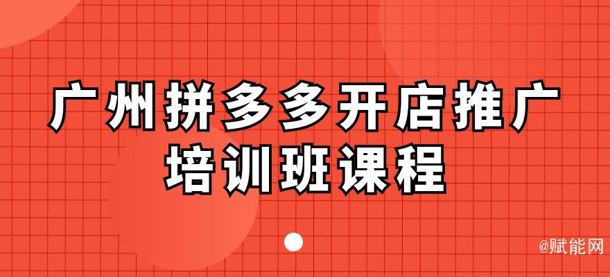 廣州拼多多開店推廣培訓(xùn)班課程